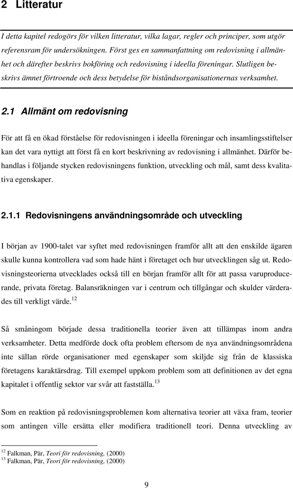 Slutligen beskrivs ämnet förtroende och dess betydelse för biståndsorganisationernas verksamhet. 2.