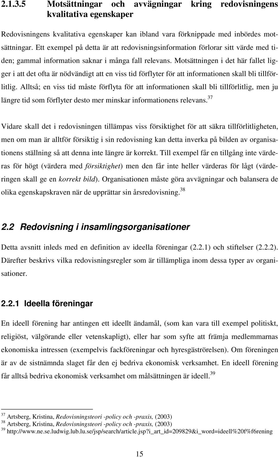 Motsättningen i det här fallet ligger i att det ofta är nödvändigt att en viss tid förflyter för att informationen skall bli tillförlitlig.