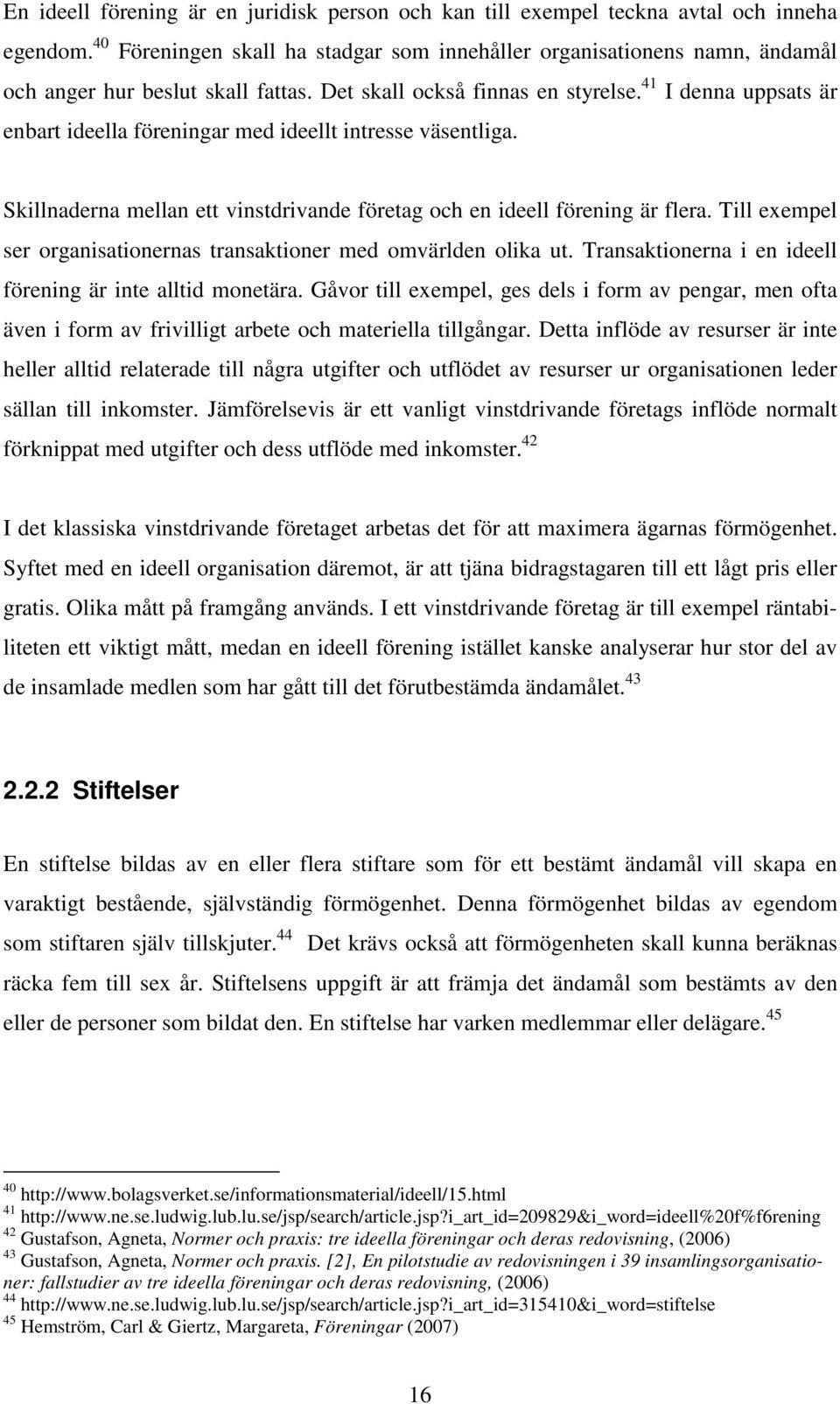 4 I denna uppsats är enbart ideella föreningar med ideellt intresse väsentliga. Skillnaderna mellan ett vinstdrivande företag och en ideell förening är flera.