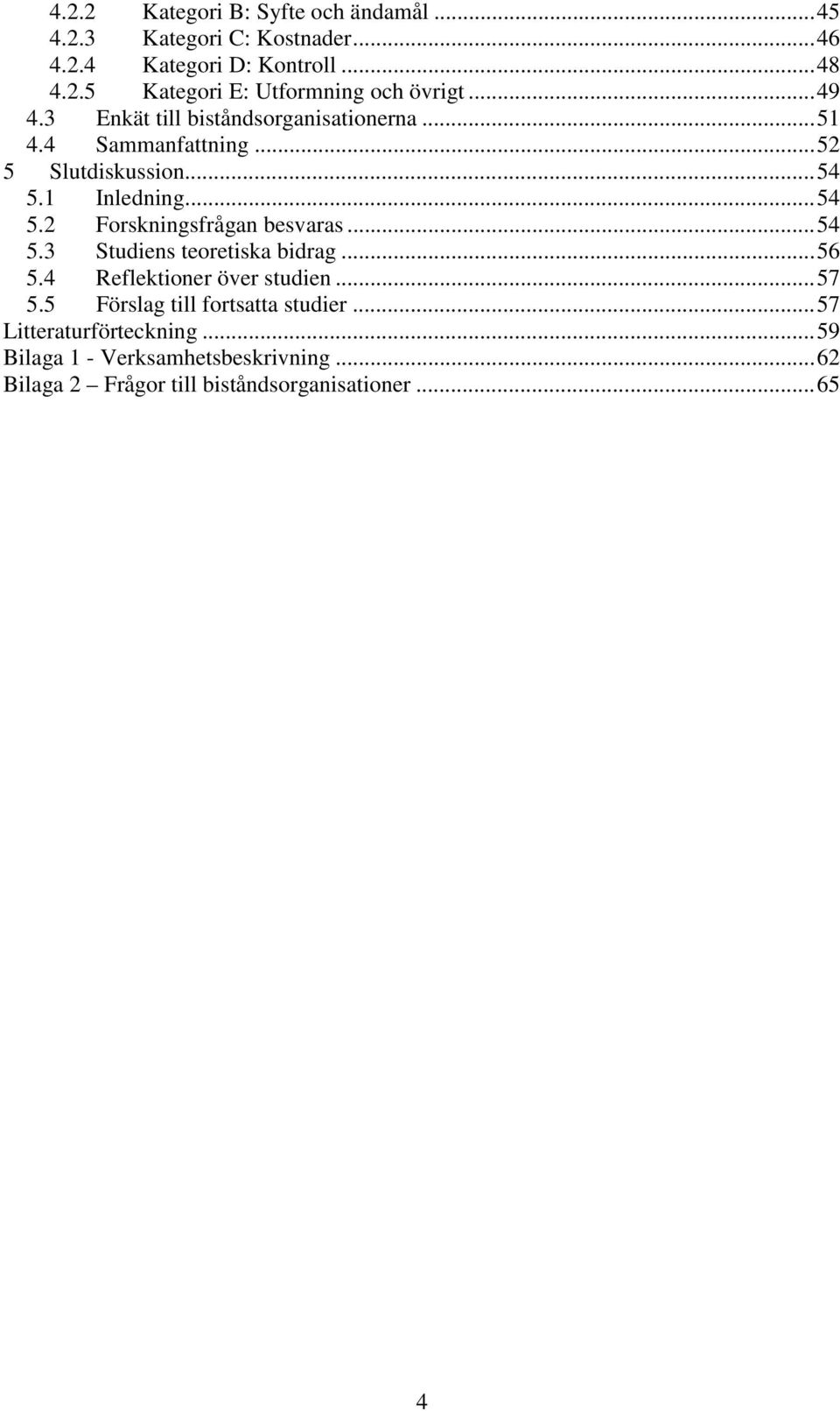 ..54 5.3 Studiens teoretiska bidrag...56 5.4 Reflektioner över studien...57 5.5 Förslag till fortsatta studier.