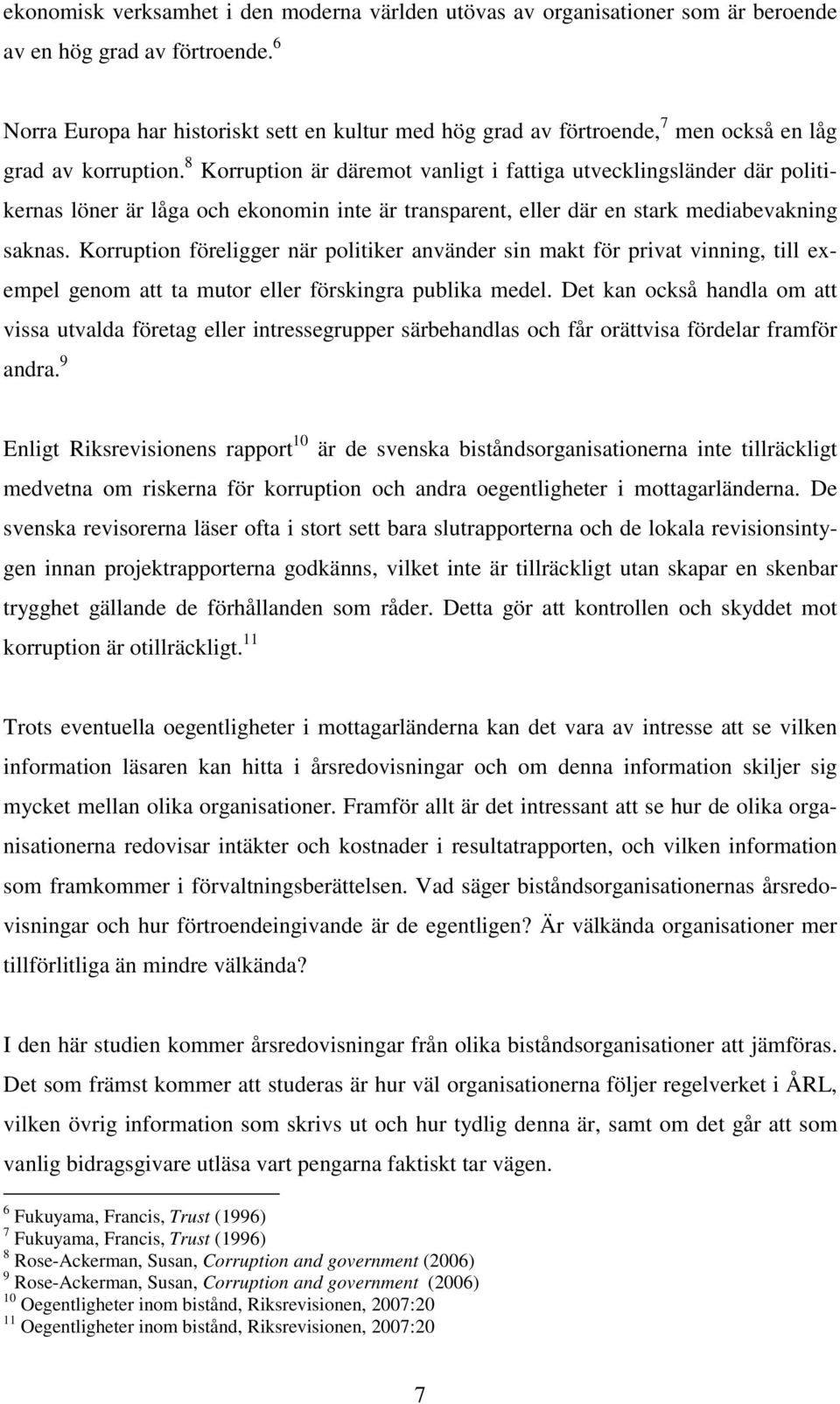 8 Korruption är däremot vanligt i fattiga utvecklingsländer där politikernas löner är låga och ekonomin inte är transparent, eller där en stark mediabevakning saknas.