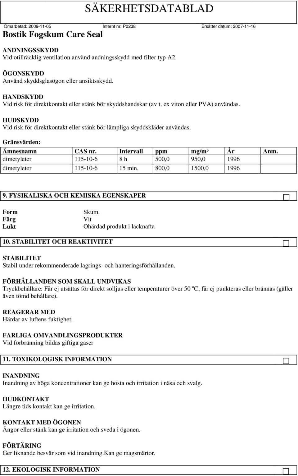 Gränsvärden: Ämnesnamn CAS nr. Intervall ppm mg/m³ År Anm. dimetyleter 115-10-6 8 h 500,0 950,0 1996 dimetyleter 115-10-6 15 min. 800,0 1500,0 1996 9.