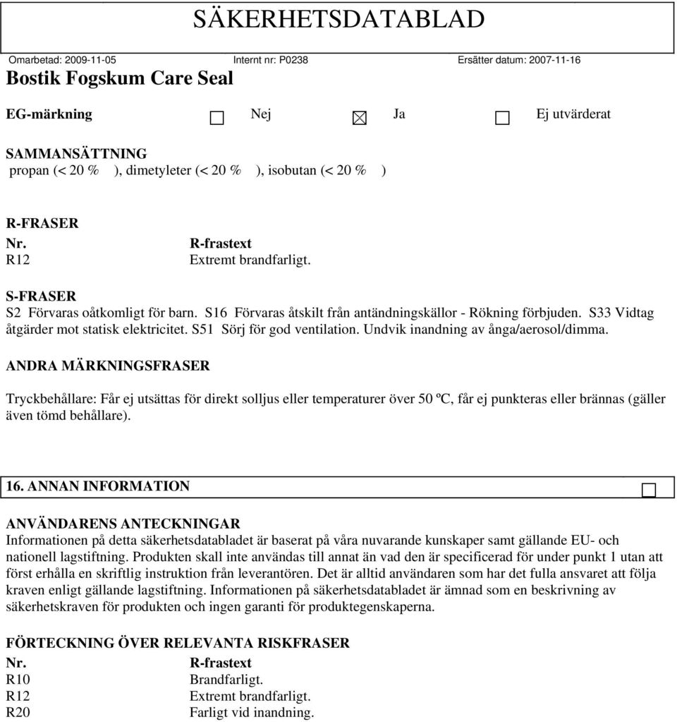 ANDRA MÄRKNINGSFRASER 16. ANNAN INFORMATION ANVÄNDARENS ANTECKNINGAR Informationen på detta säkerhetsdatabladet är baserat på våra nuvarande kunskaper samt gällande EU- och nationell lagstiftning.