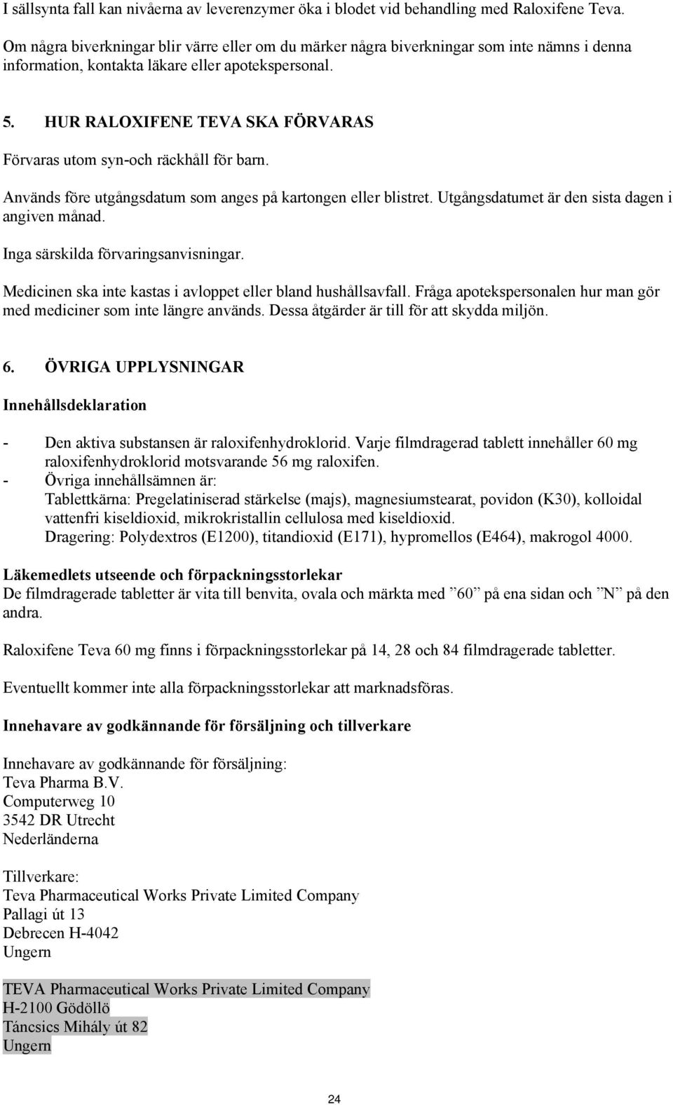 HUR RALOXIFENE TEVA SKA FÖRVARAS Förvaras utom syn-och räckhåll för barn. Används före utgångsdatum som anges på kartongen eller blistret. Utgångsdatumet är den sista dagen i angiven månad.