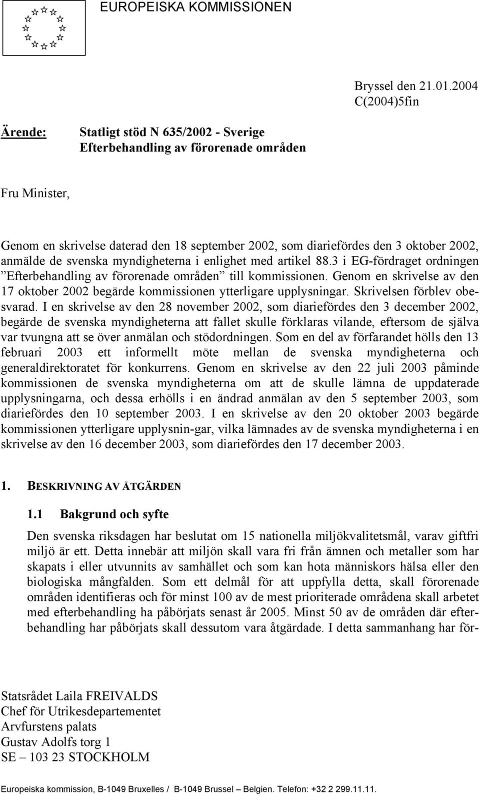 anmälde de svenska myndigheterna i enlighet med artikel 88.3 i EG-fördraget ordningen Efterbehandling av förorenade områden till kommissionen.