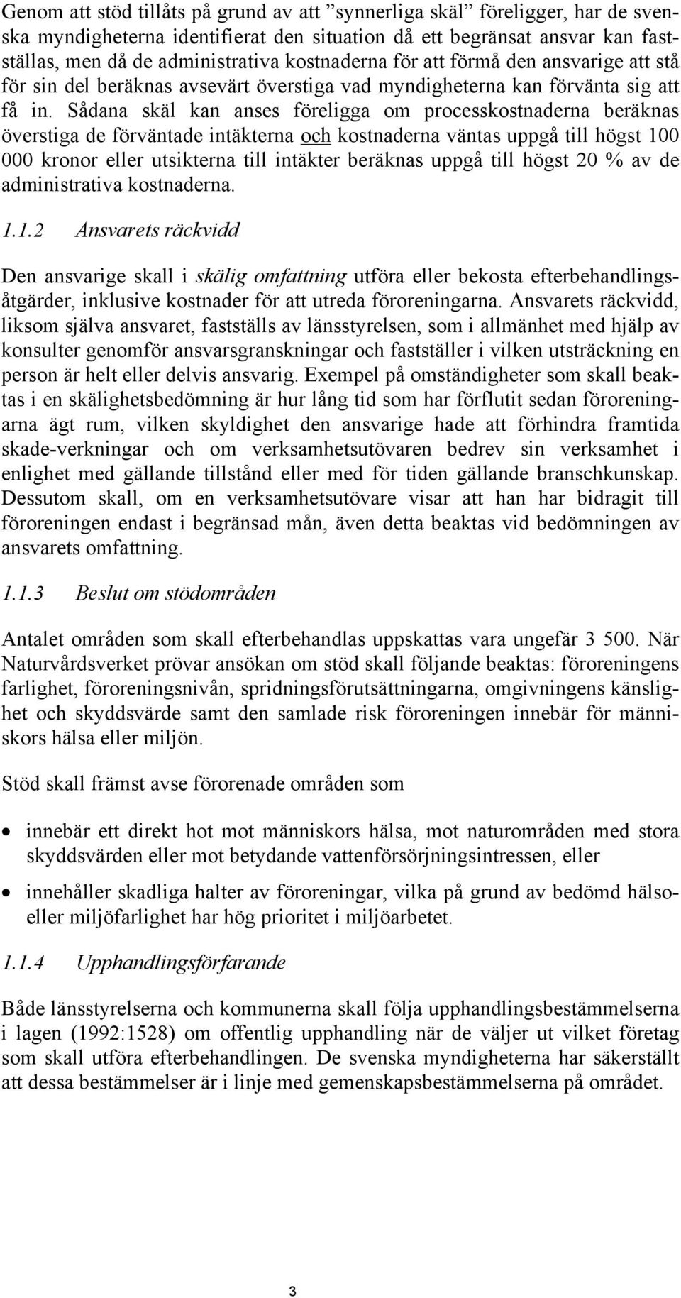 Sådana skäl kan anses föreligga om processkostnaderna beräknas överstiga de förväntade intäkterna och kostnaderna väntas uppgå till högst 100 000 kronor eller utsikterna till intäkter beräknas uppgå