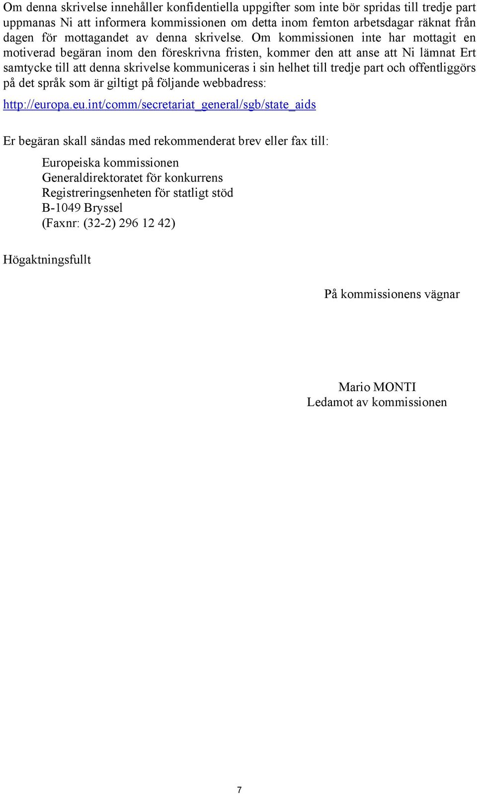 Om kommissionen inte har mottagit en motiverad begäran inom den föreskrivna fristen, kommer den att anse att Ni lämnat Ert samtycke till att denna skrivelse kommuniceras i sin helhet till tredje part