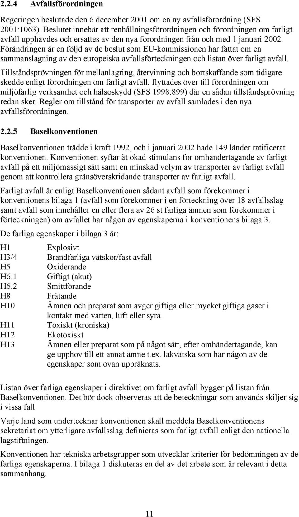 Förändringen är en följd av de beslut som EU-kommissionen har fattat om en sammanslagning av den europeiska avfallsförteckningen och listan över farligt avfall.