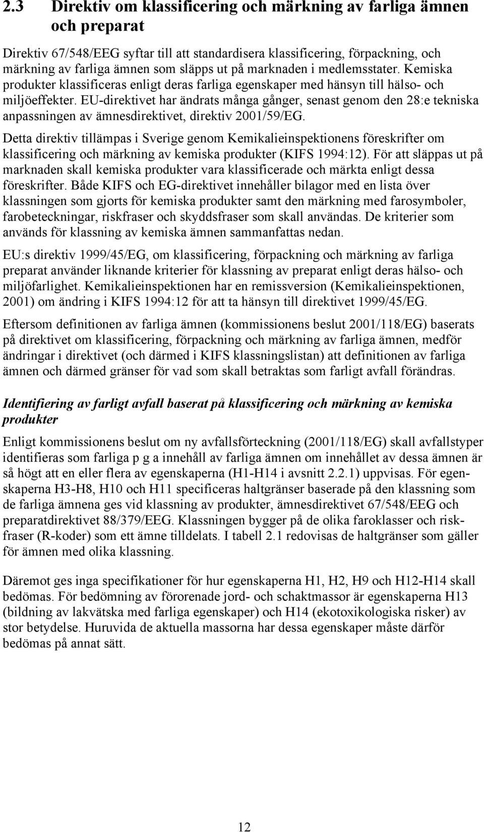 EU-direktivet har ändrats många gånger, senast genom den 28:e tekniska anpassningen av ämnesdirektivet, direktiv 2001/59/EG.