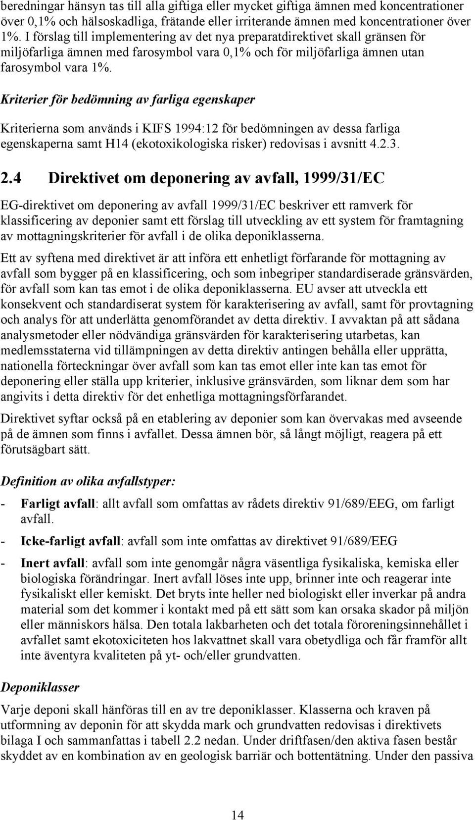 Kriterier för bedömning av farliga egenskaper Kriterierna som används i KIFS 1994:12 för bedömningen av dessa farliga egenskaperna samt H14 (ekotoxikologiska risker) redovisas i avsnitt 4.2.3. 2.