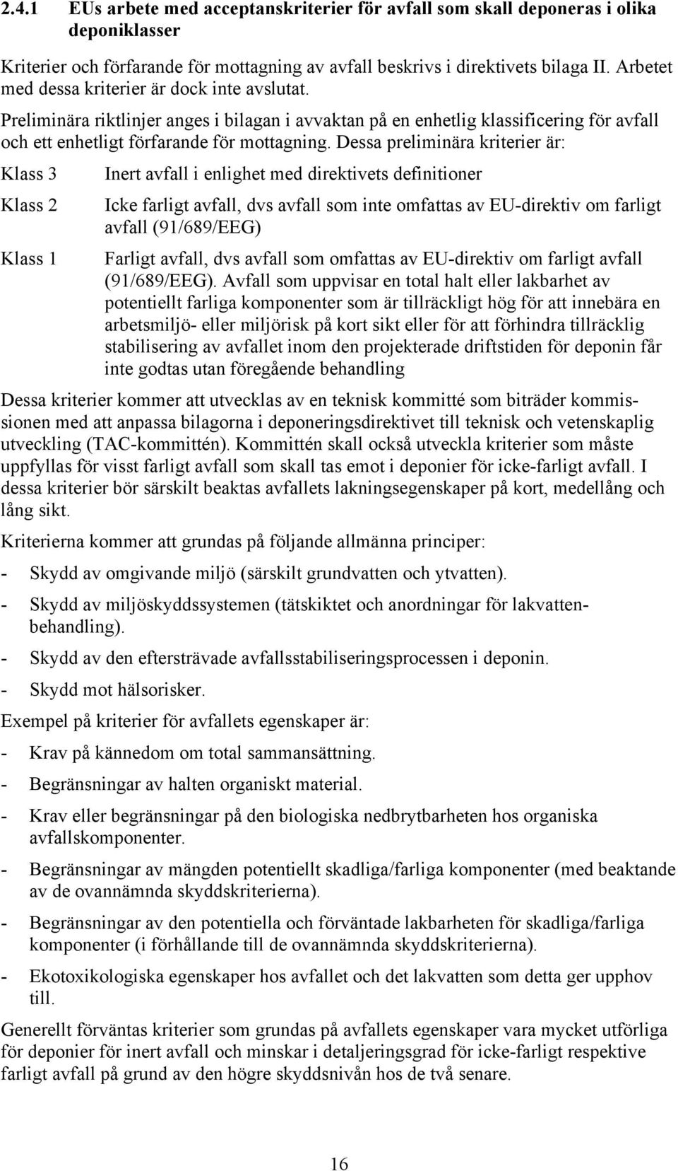 Dessa preliminära kriterier är: Klass 3 Inert avfall i enlighet med direktivets definitioner Klass 2 Icke farligt avfall, dvs avfall som inte omfattas av EU-direktiv om farligt avfall (91/689/EEG)