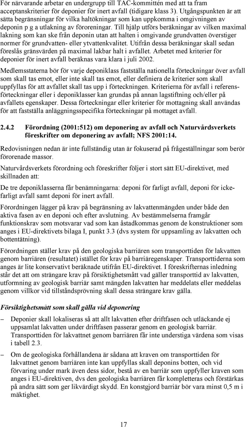 Till hjälp utförs beräkningar av vilken maximal lakning som kan ske från deponin utan att halten i omgivande grundvatten överstiger normer för grundvatten- eller ytvattenkvalitet.