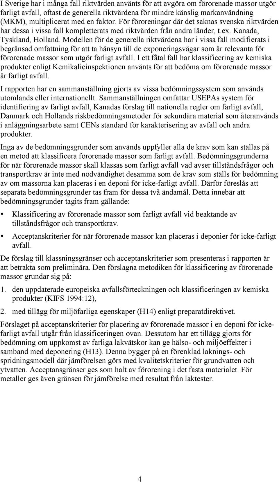 Modellen för de generella riktvärdena har i vissa fall modifierats i begränsad omfattning för att ta hänsyn till de exponeringsvägar som är relevanta för förorenade massor som utgör farligt avfall.