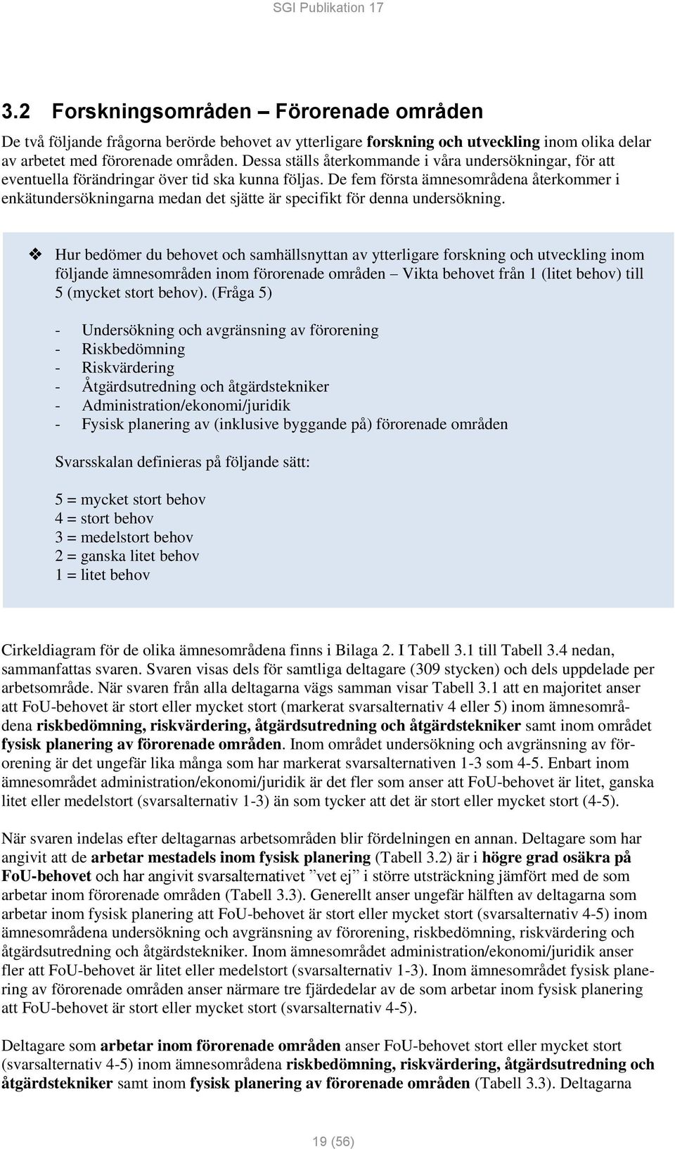 De fem första ämnesområdena återkommer i enkätundersökningarna medan det sjätte är specifikt för denna undersökning.