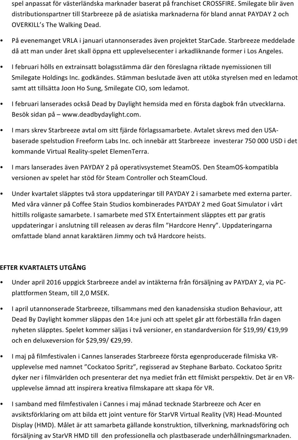 På evenemanget VRLA i januari utannonserades även projektet StarCade. Starbreeze meddelade då att man under året skall öppna ett upplevelsecenter i arkadliknande former i Los Angeles.