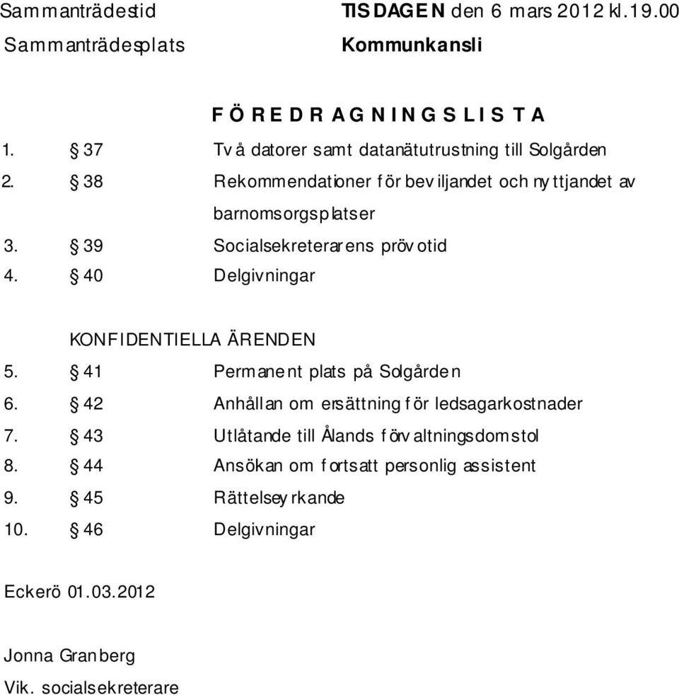 39 Socialsekreterarens pröv otid 4. 40 Delgivningar KONFIDENTIELLA ÄRENDEN 5. 41 Permanent plats på Solgården 6.