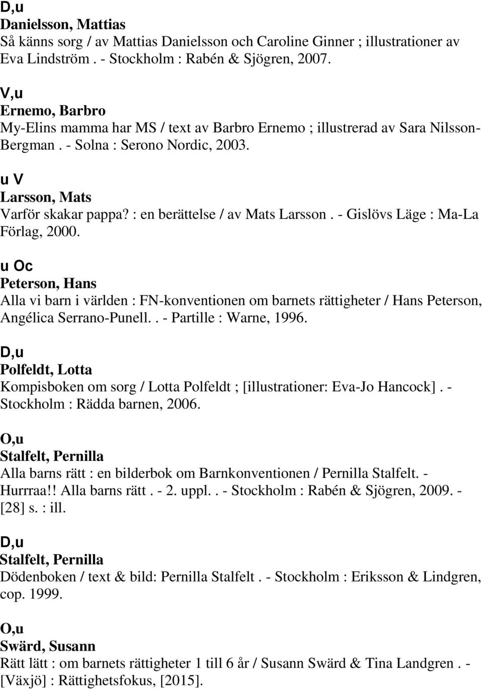 : en berättelse / av Mats Larsson. - Gislövs Läge : Ma-La Förlag, 2000. u Oc Peterson, Hans Alla vi barn i världen : FN-konventionen om barnets rättigheter / Hans Peterson, Angélica Serrano-Punell.