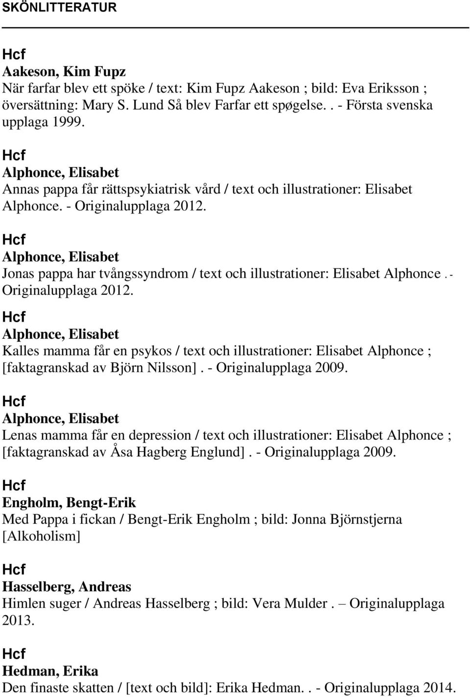 Alphonce, Elisabet Jonas pappa har tvångssyndrom / text och illustrationer: Elisabet Alphonce. - Originalupplaga 2012.