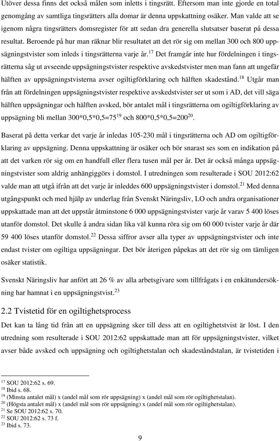 Beroende på hur man räknar blir resultatet att det rör sig om mellan 300 och 800 uppsägningstvister som inleds i tingsrätterna varje år.