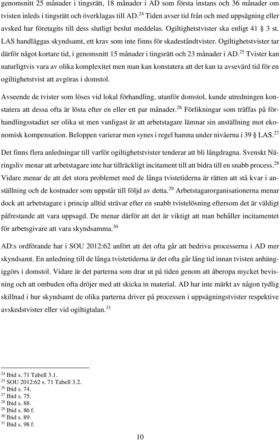 LAS handläggas skyndsamt, ett krav som inte finns för skadeståndtvister. Ogiltighetstvister tar därför något kortare tid, i genomsnitt 15 månader i tingsrätt och 23 månader i AD.