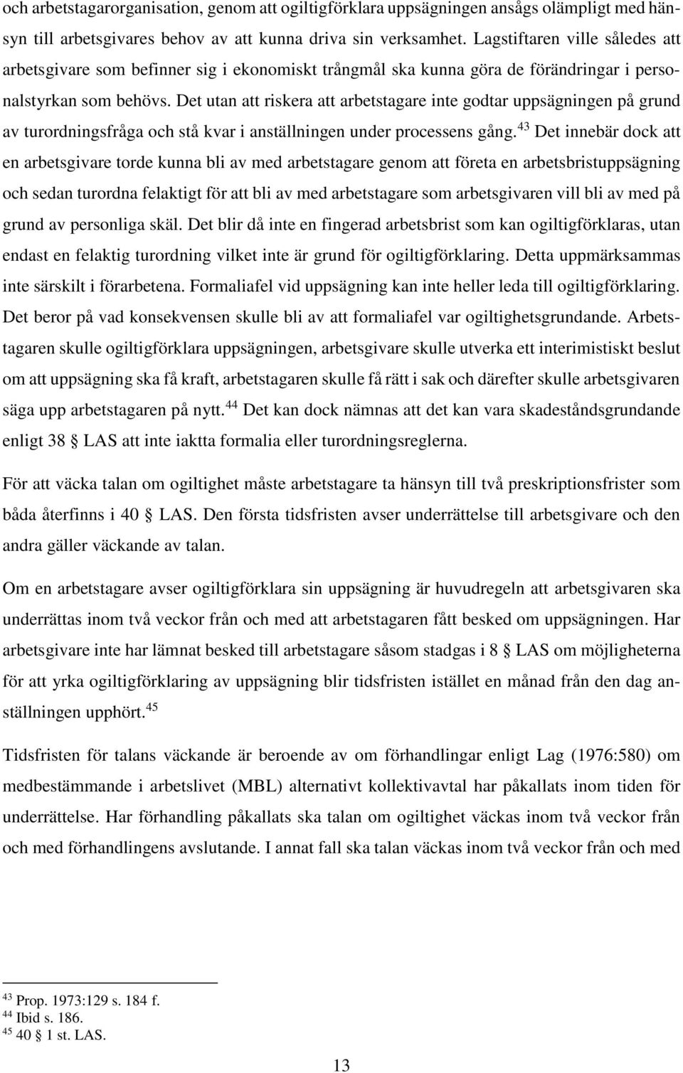 Det utan att riskera att arbetstagare inte godtar uppsägningen på grund av turordningsfråga och stå kvar i anställningen under processens gång.