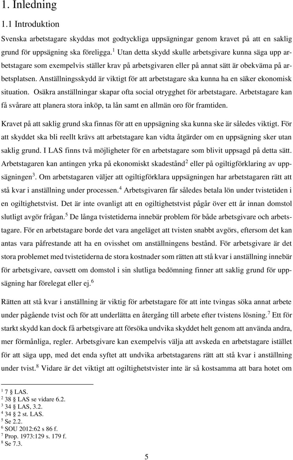 Anställningsskydd är viktigt för att arbetstagare ska kunna ha en säker ekonomisk situation. Osäkra anställningar skapar ofta social otrygghet för arbetstagare.