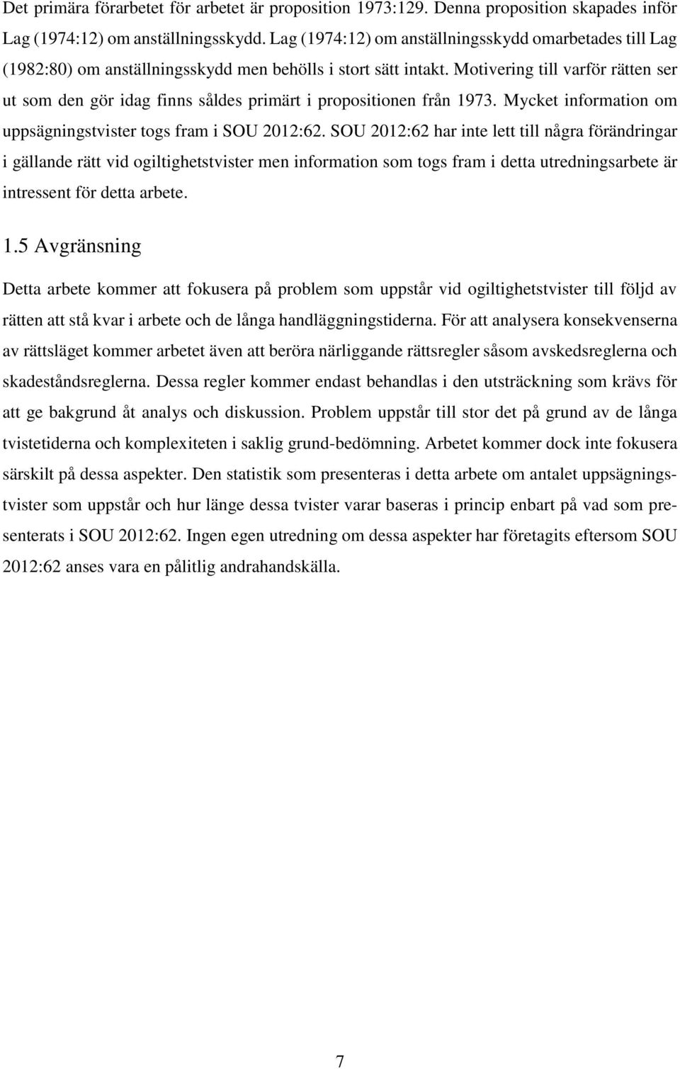 Motivering till varför rätten ser ut som den gör idag finns såldes primärt i propositionen från 1973. Mycket information om uppsägningstvister togs fram i SOU 2012:62.