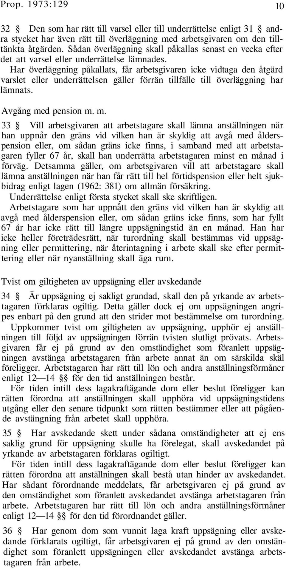 Har överläggning påkallats, får arbetsgivaren icke vidtaga den åtgärd varslet eller underrättelsen gäller förrän tillfälle till överläggning har lämnats. Avgång me