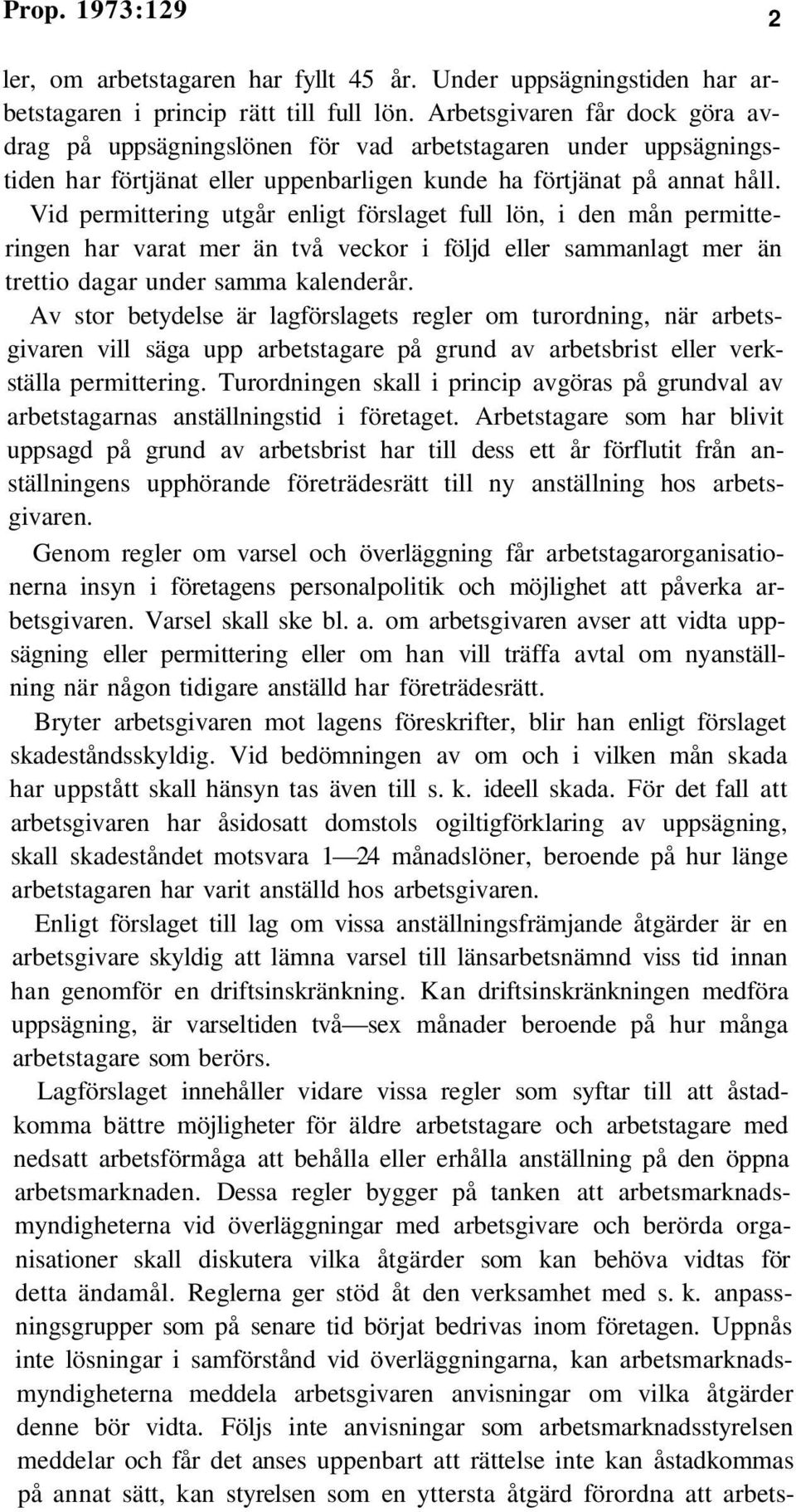 Vid permittering utgår enligt förslaget full lön, i den mån permitteringen har varat mer än två veckor i följd eller sammanlagt mer än trettio dagar under samma kalenderår.