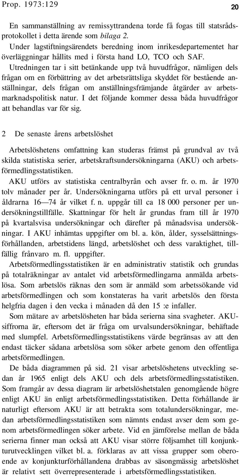 Utredningen tar i sitt betänkande upp två huvudfrågor, nämligen dels frågan om en förbättring av det arbetsrättsliga skyddet för bestående anställningar, dels frågan om anställningsfrämjande åtgärder