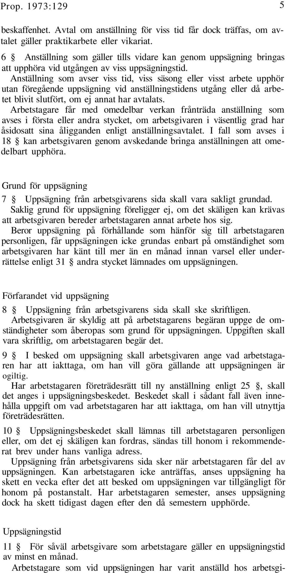 Anställning som avser viss tid, viss säsong eller visst arbete upphör utan föregående uppsägning vid anställningstidens utgång eller då arbetet blivit slutfört, om ej annat har avtalats.