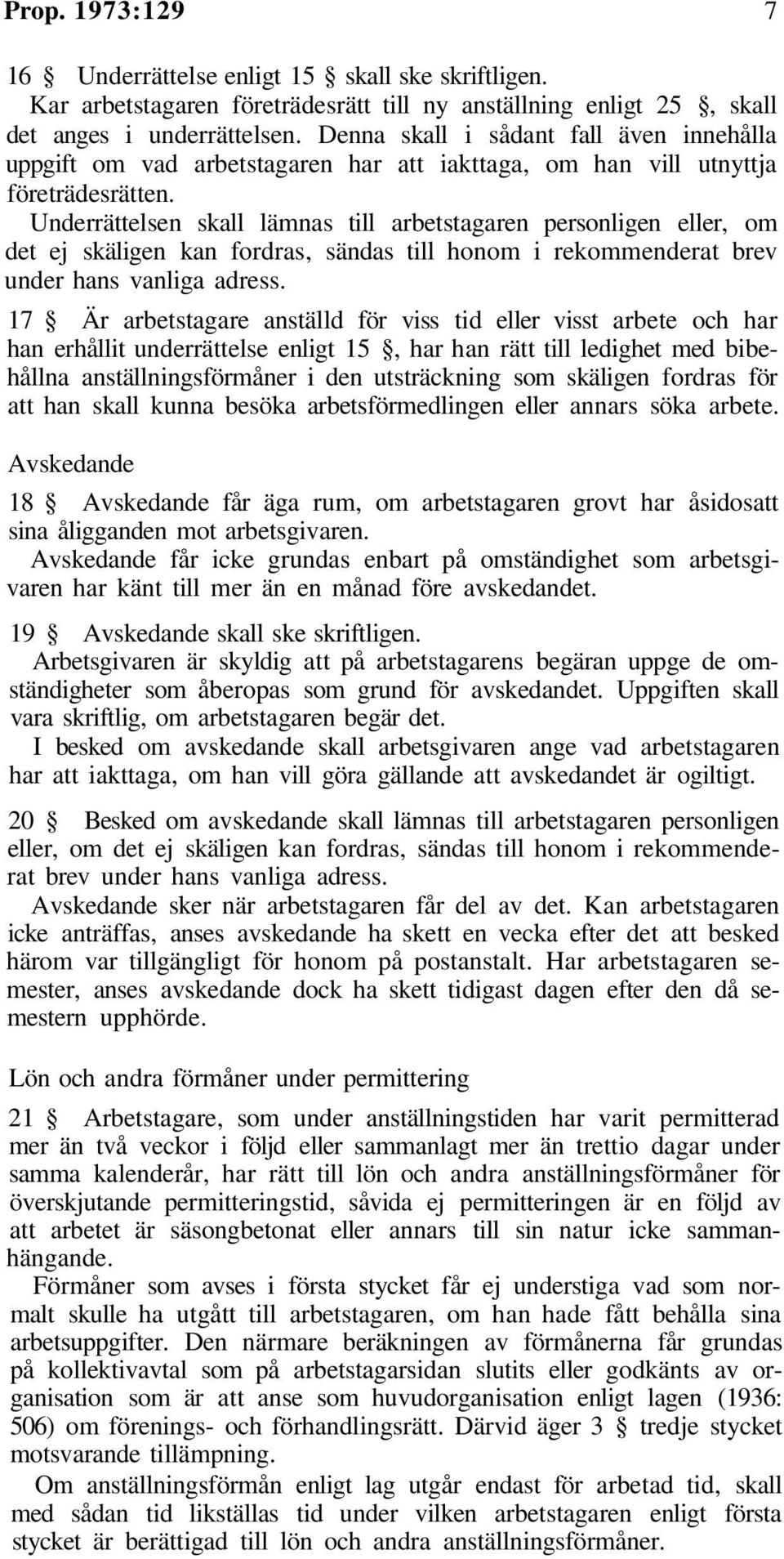 Underrättelsen skall lämnas till arbetstagaren personligen eller, om det ej skäligen kan fordras, sändas till honom i rekommenderat brev under hans vanliga adress.