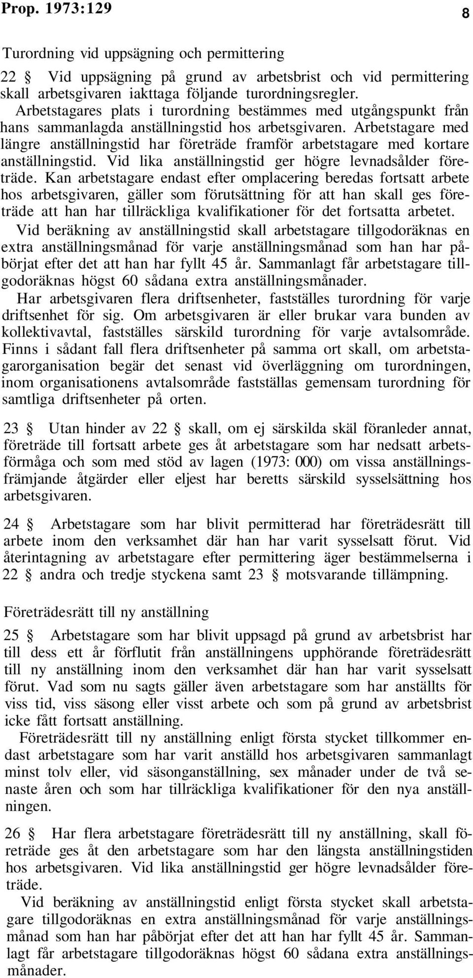 Arbetstagare med längre anställningstid har företräde framför arbetstagare med kortare anställningstid. Vid lika anställningstid ger högre levnadsålder företräde.