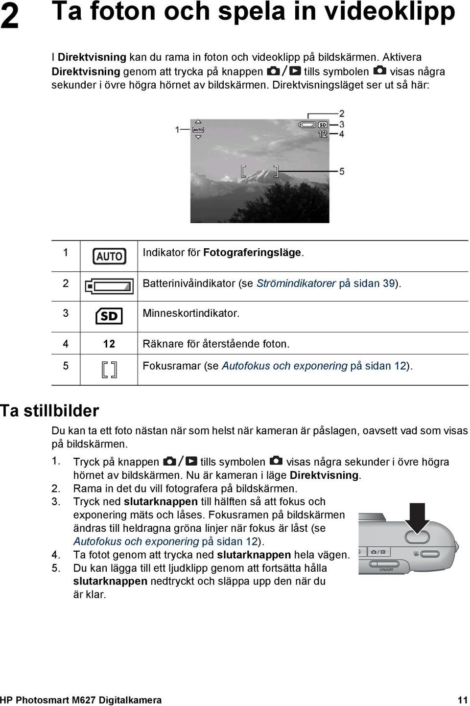 2 Batterinivåindikator (se Strömindikatorer på sidan 39). 3 Minneskortindikator. 4 12 Räknare för återstående foton. 5 Fokusramar (se Autofokus och exponering på sidan 12).