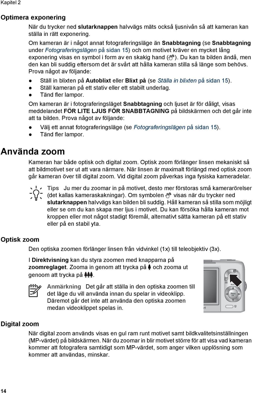 skakig hand ( ). Du kan ta bilden ändå, men den kan bli suddig eftersom det är svårt att hålla kameran stilla så länge som behövs.