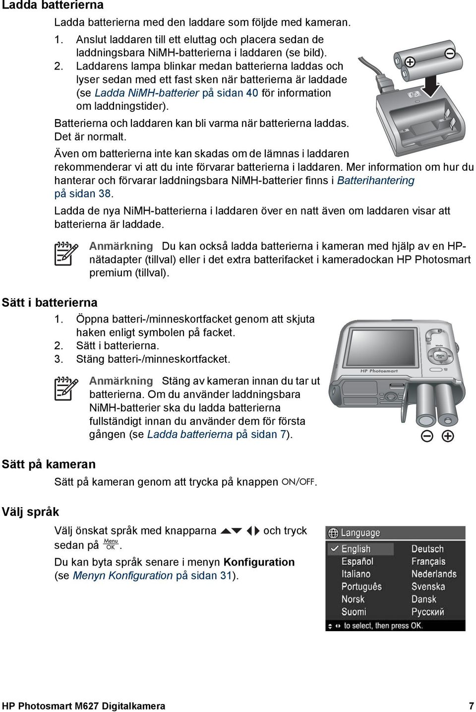 Batterierna och laddaren kan bli varma när batterierna laddas. Det är normalt. Även om batterierna inte kan skadas om de lämnas i laddaren rekommenderar vi att du inte förvarar batterierna i laddaren.