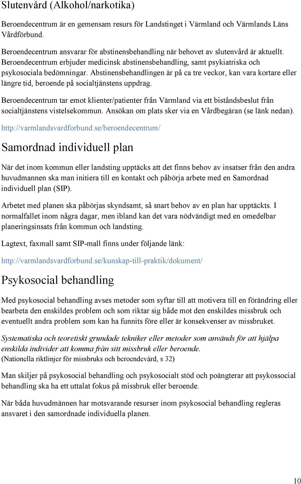 Abstinensbehandlingen är på ca tre veckor, kan vara kortare eller längre tid, beroende på socialtjänstens uppdrag.