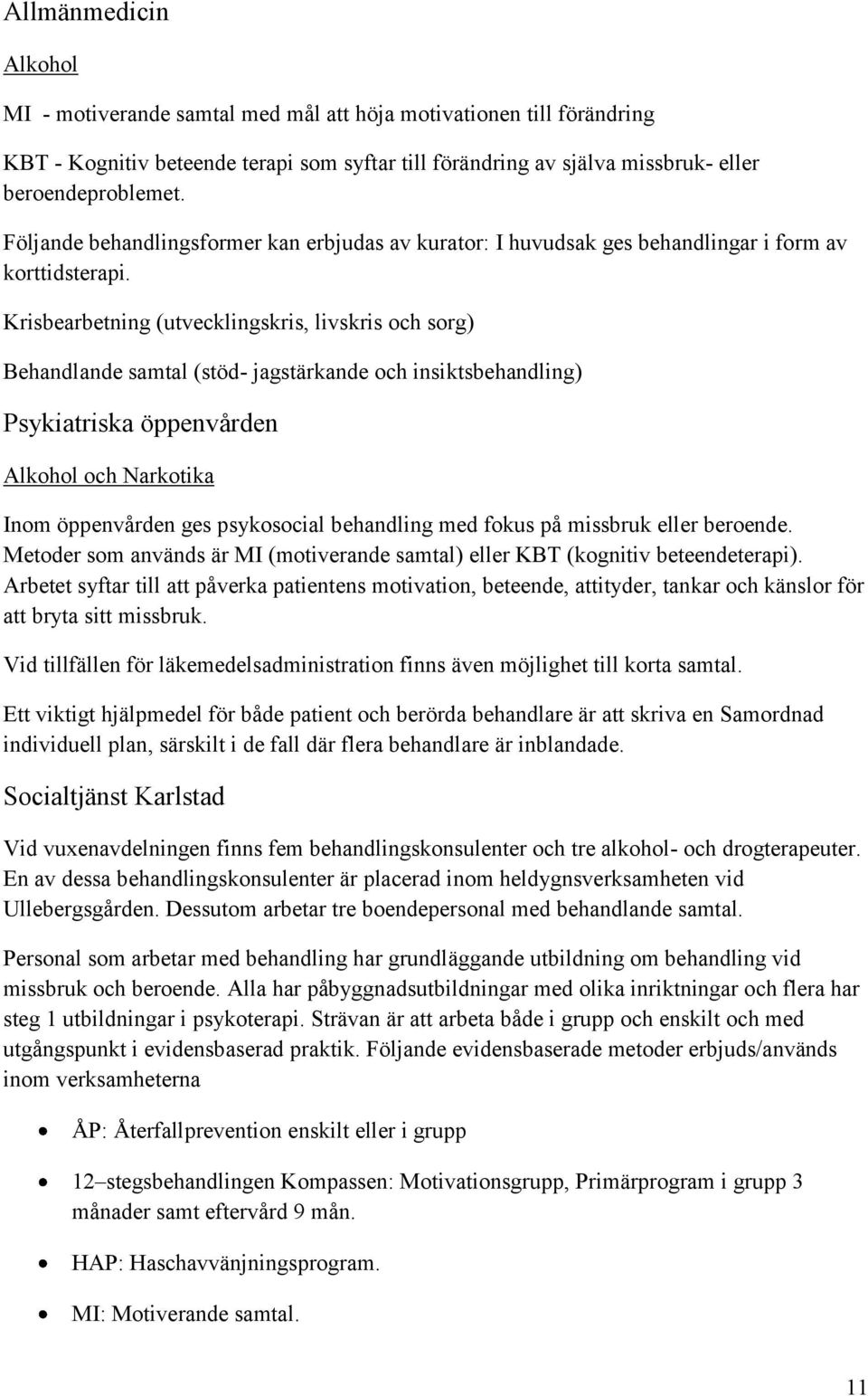 Krisbearbetning (utvecklingskris, livskris och sorg) Behandlande samtal (stöd- jagstärkande och insiktsbehandling) Alkohol och Narkotika Inom öppenvården ges psykosocial behandling med fokus på