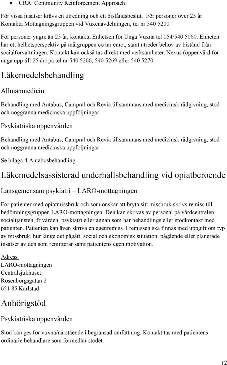 Enheten har ett helhetsperspektiv på målgruppen co tar emot, samt utreder behov av bistånd från socialförvaltningen.