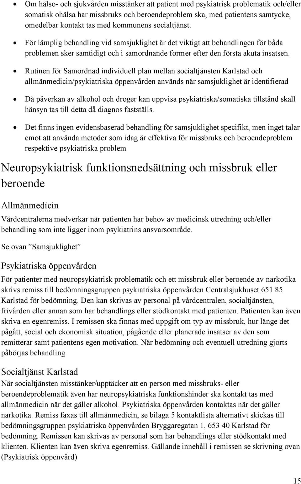 Rutinen för Samordnad individuell plan mellan socialtjänsten Karlstad och allmänmedicin/psykiatriska öppenvården används när samsjuklighet är identifierad Då påverkan av alkohol och droger kan