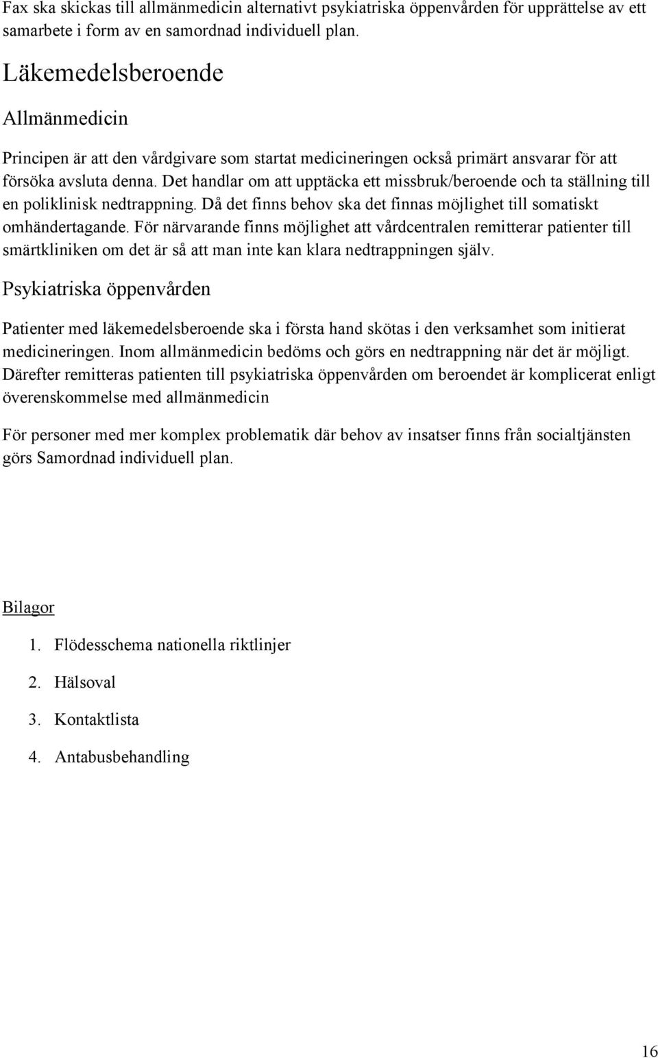 Det handlar om att upptäcka ett missbruk/beroende och ta ställning till en poliklinisk nedtrappning. Då det finns behov ska det finnas möjlighet till somatiskt omhändertagande.