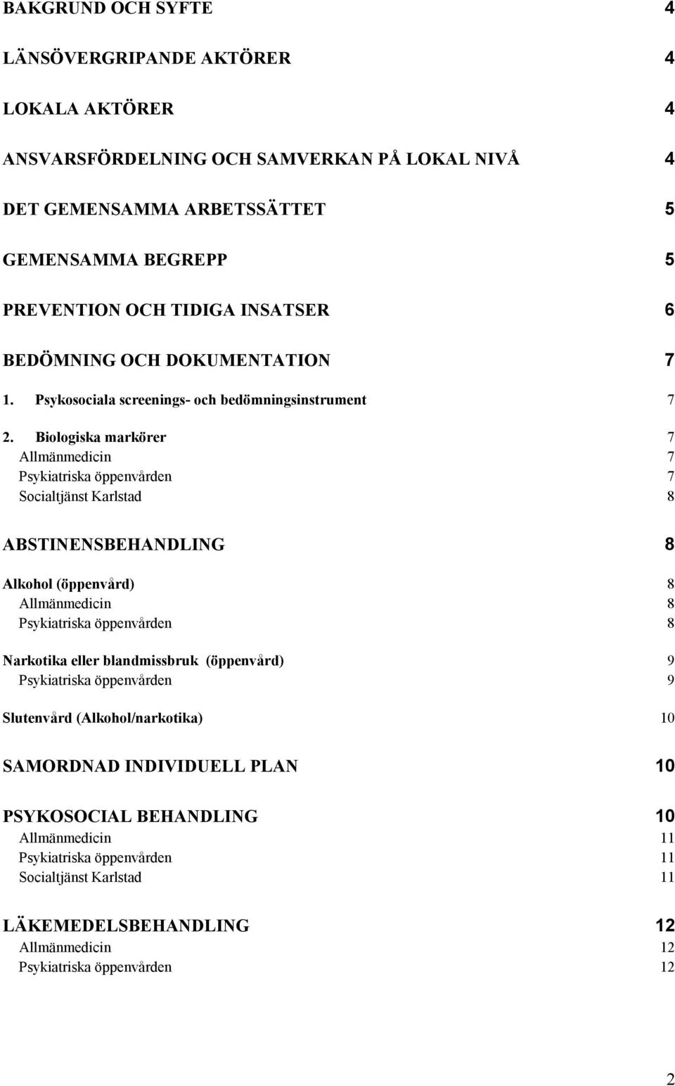 Biologiska markörer 7 Allmänmedicin 7 7 Socialtjänst Karlstad 8 ABSTINENSBEHANDLING 8 Alkohol (öppenvård) 8 Allmänmedicin 8 8 Narkotika eller blandmissbruk