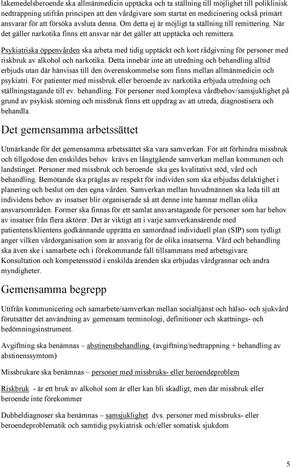 ska arbeta med tidig upptäckt och kort rådgivning för personer med riskbruk av alkohol och narkotika.