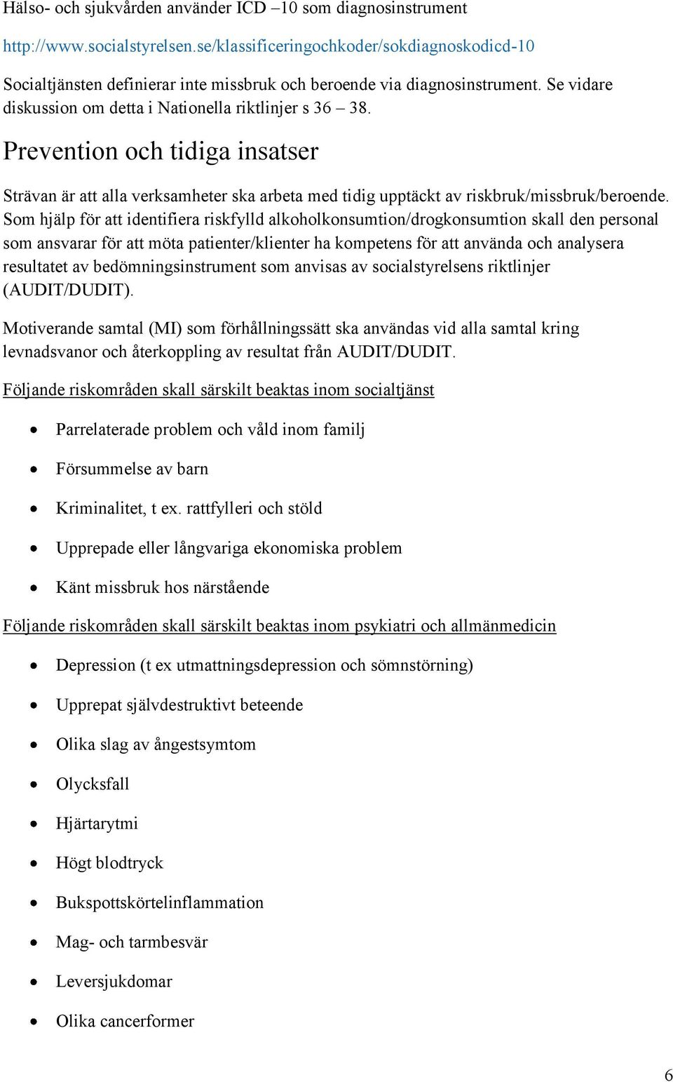 Prevention och tidiga insatser Strävan är att alla verksamheter ska arbeta med tidig upptäckt av riskbruk/missbruk/beroende.