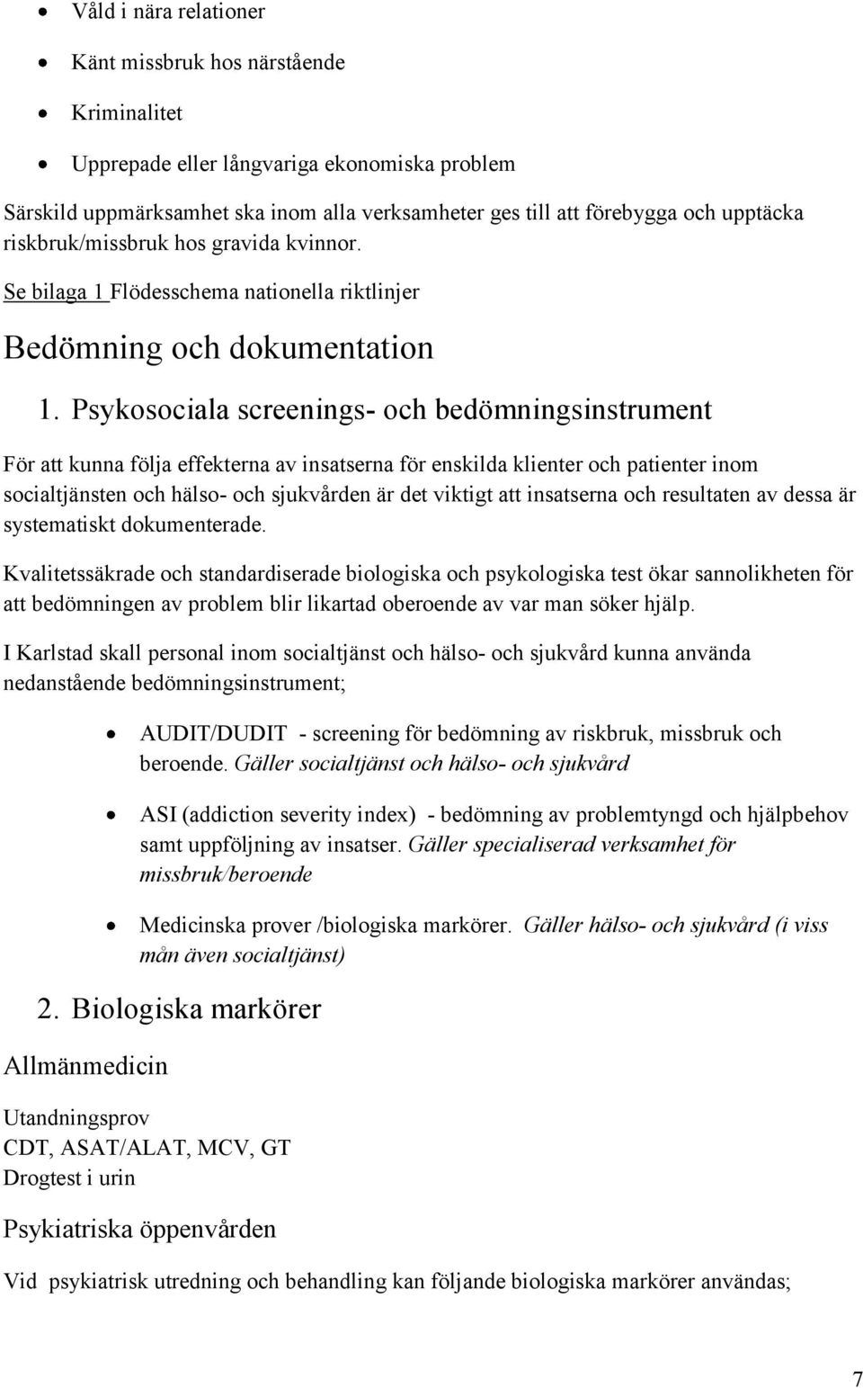 Psykosociala screenings- och bedömningsinstrument För att kunna följa effekterna av insatserna för enskilda klienter och patienter inom socialtjänsten och hälso- och sjukvården är det viktigt att