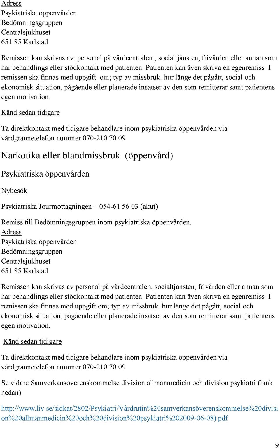 hur länge det pågått, social och ekonomisk situation, pågående eller planerade insatser av den som remitterar samt patientens egen motivation.