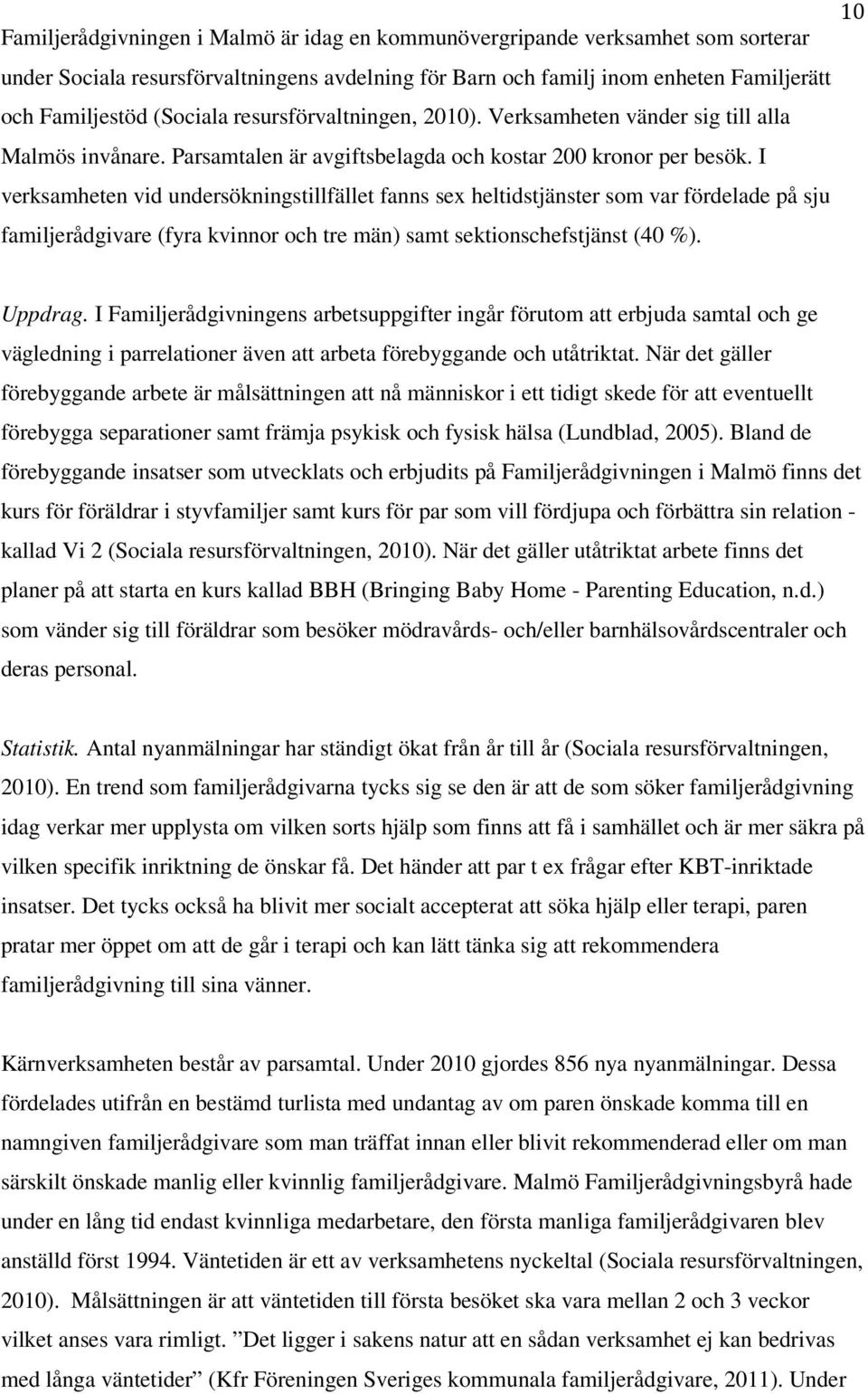 I verksamheten vid undersökningstillfället fanns sex heltidstjänster som var fördelade på sju familjerådgivare (fyra kvinnor och tre män) samt sektionschefstjänst (40 %). Uppdrag.