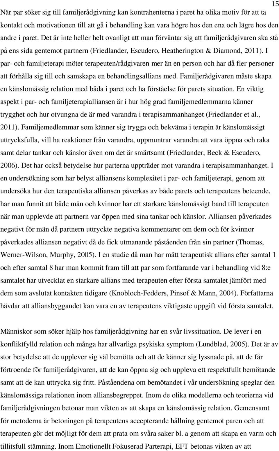 I par- och familjeterapi möter terapeuten/rådgivaren mer än en person och har då fler personer att förhålla sig till och samskapa en behandlingsallians med.