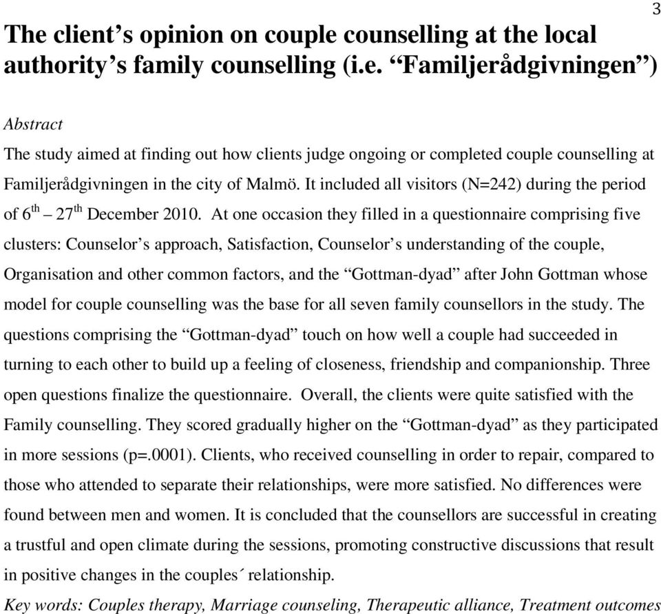 At one occasion they filled in a questionnaire comprising five clusters: Counselor s approach, Satisfaction, Counselor s understanding of the couple, Organisation and other common factors, and the