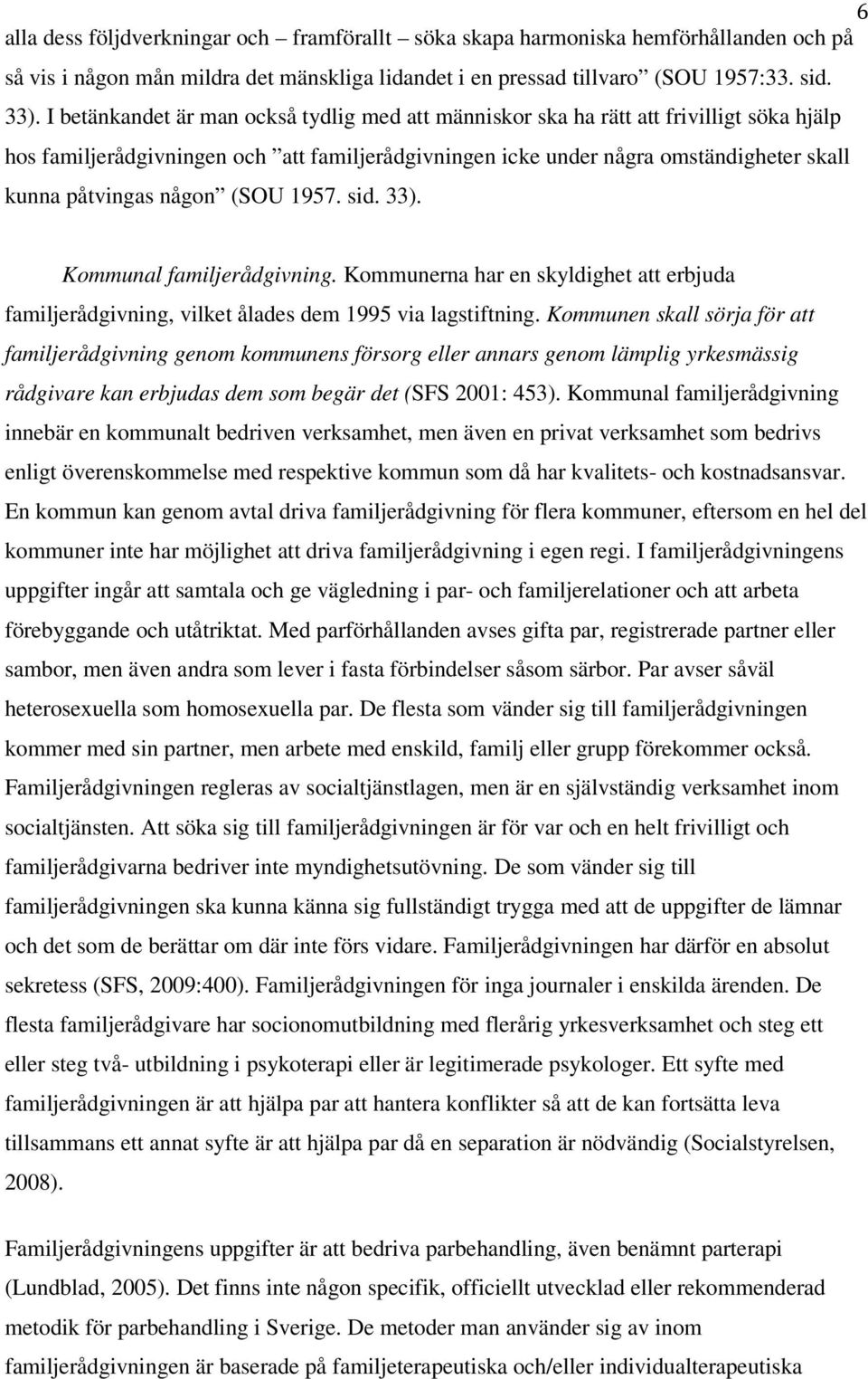 någon (SOU 1957. sid. 33). Kommunal familjerådgivning. Kommunerna har en skyldighet att erbjuda familjerådgivning, vilket ålades dem 1995 via lagstiftning.